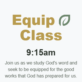 Equip Class, 9:15am. Join us as we study God's word and seek to be equipped for the good works that God has prepared for us.